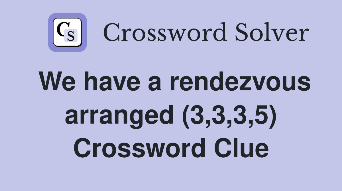 We have a rendezvous arranged (3,3,3,5) Crossword Clue