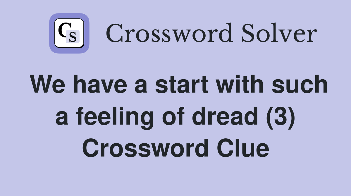 We have a start with such a feeling of dread (3) Crossword Clue