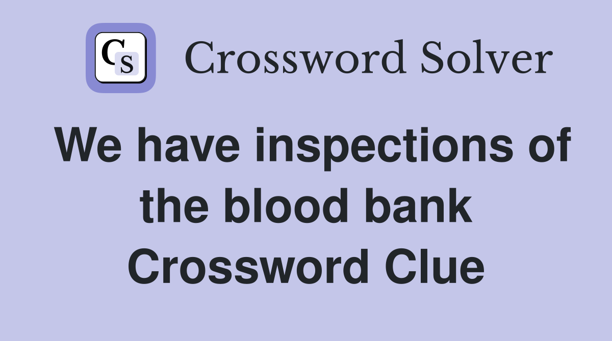 We have inspections of the blood bank Crossword Clue