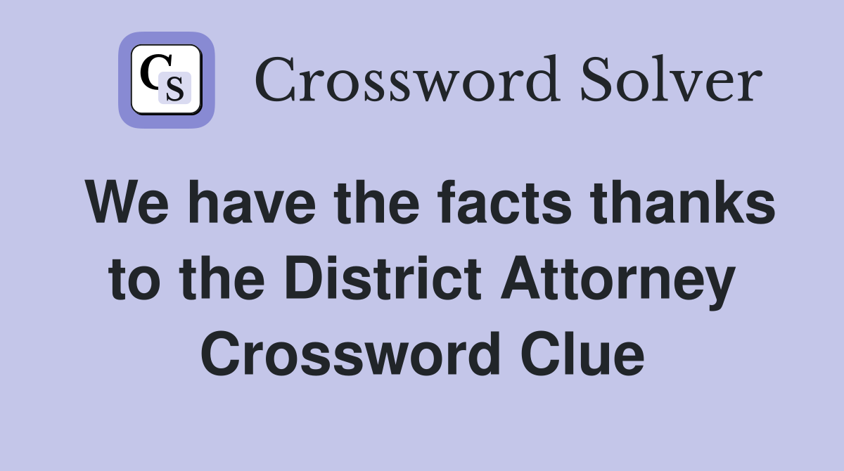 We have the facts thanks to the District Attorney Crossword Clue