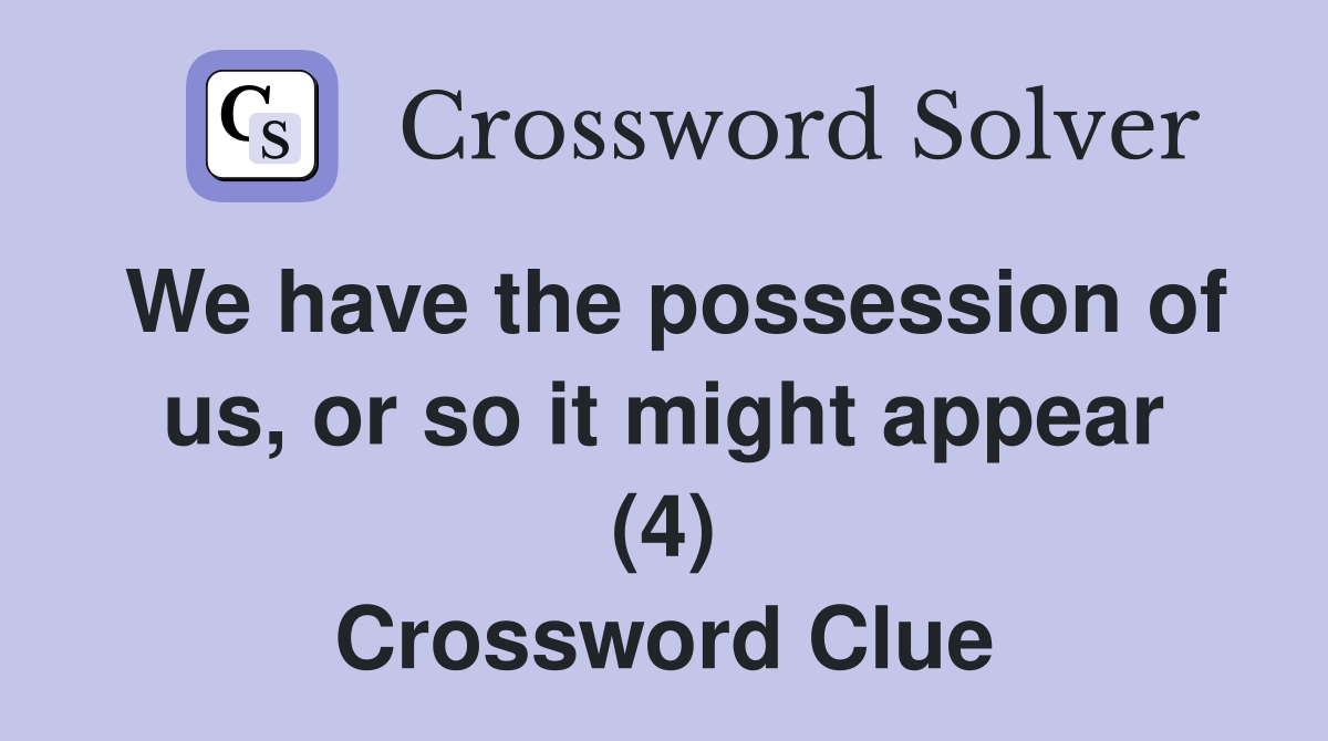 We have the possession of us, or so it might appear (4) Crossword Clue