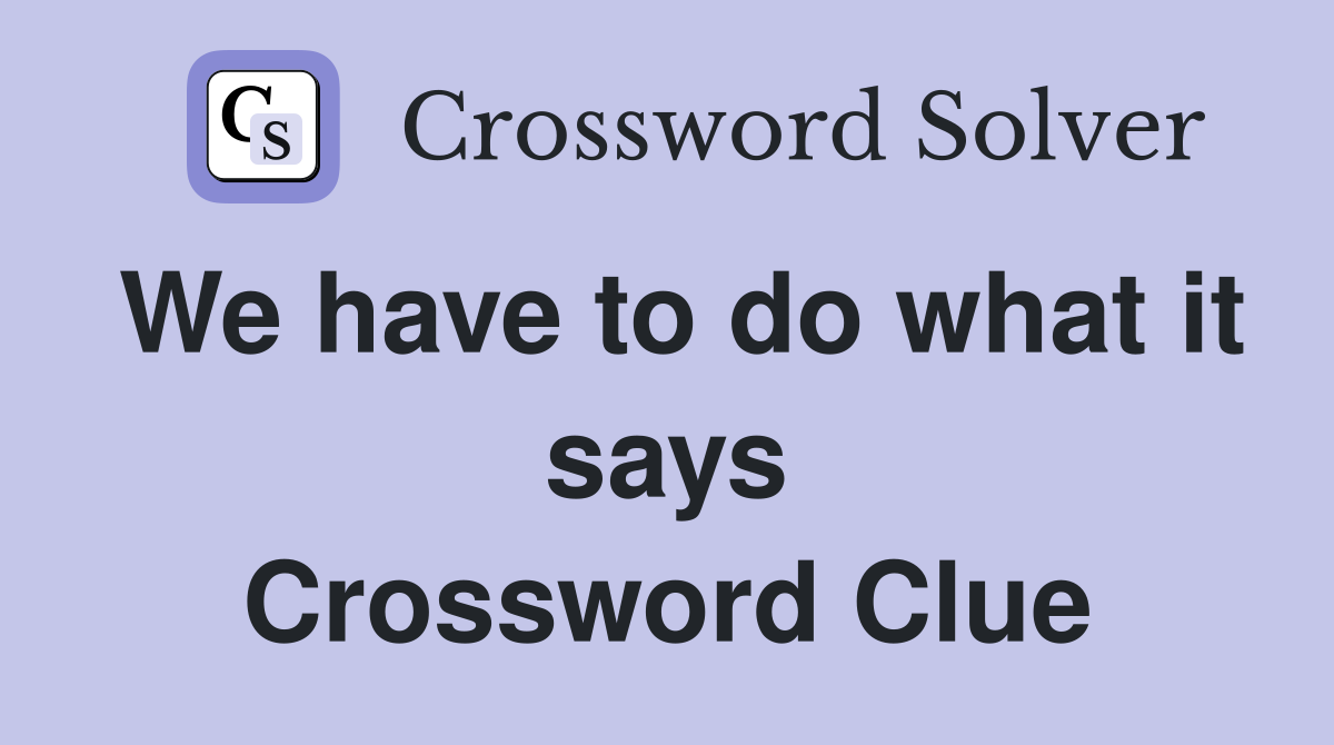 We have to do what it says Crossword Clue