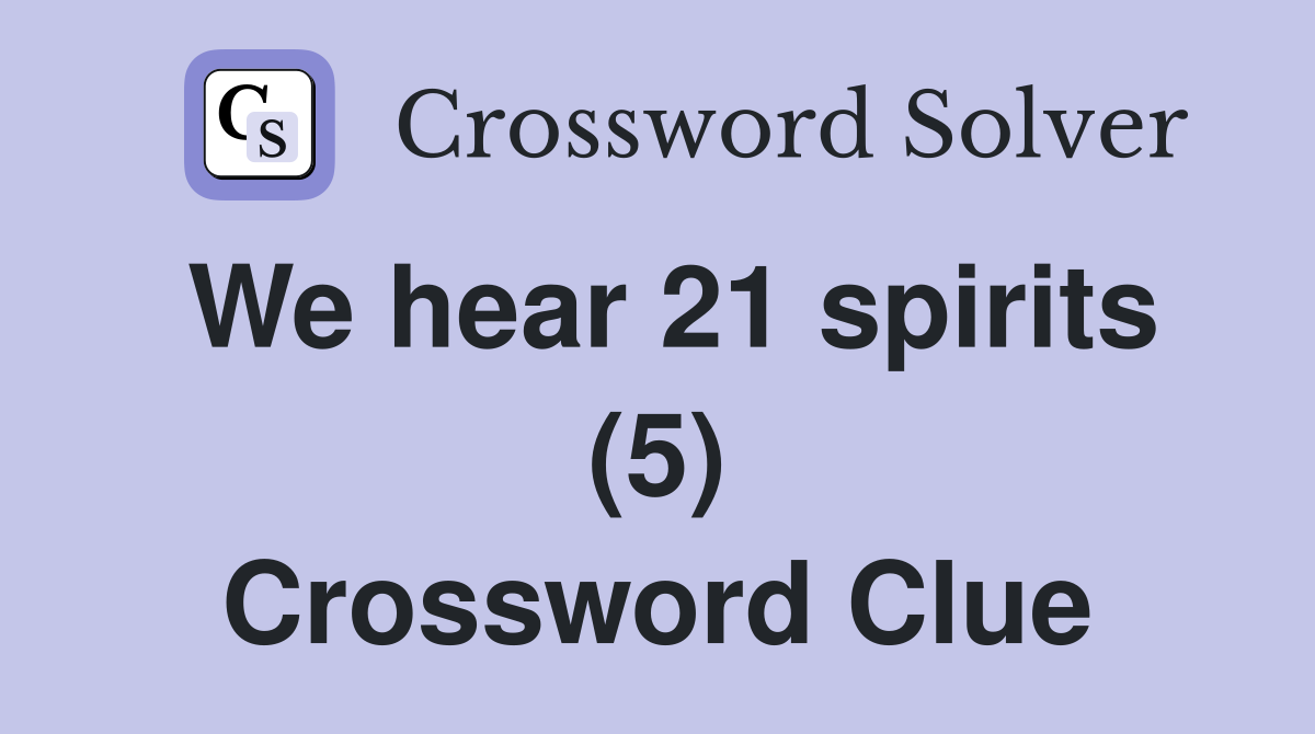 We hear 21 spirits (5) Crossword Clue