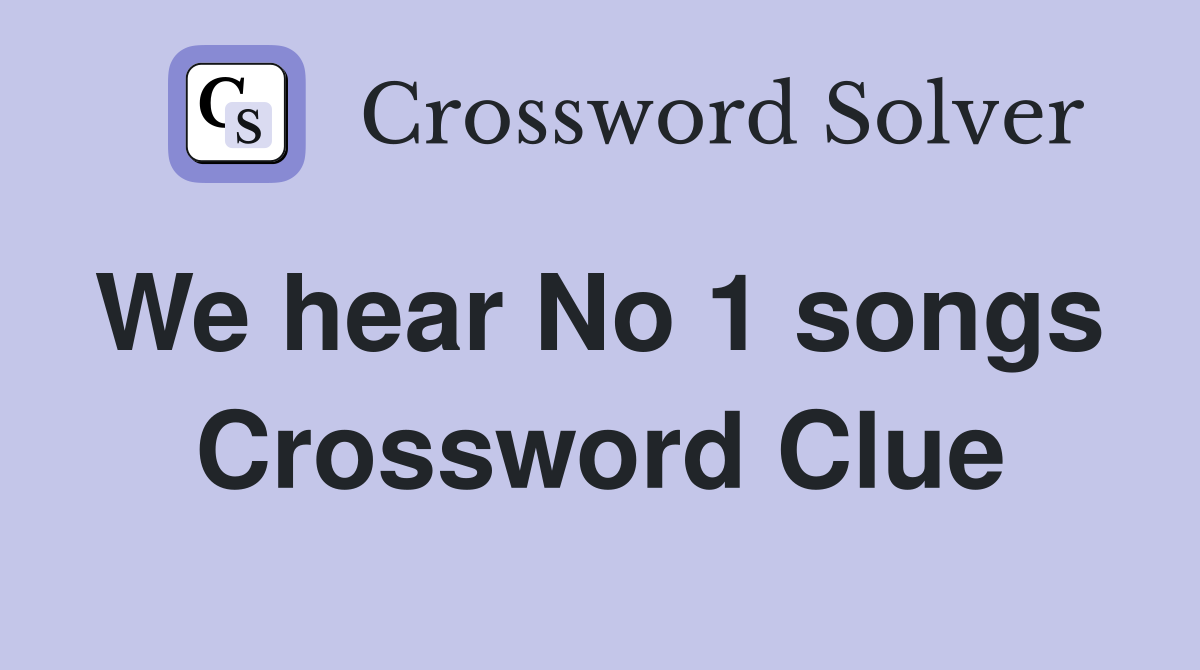 We hear No 1 songs  Crossword Clue