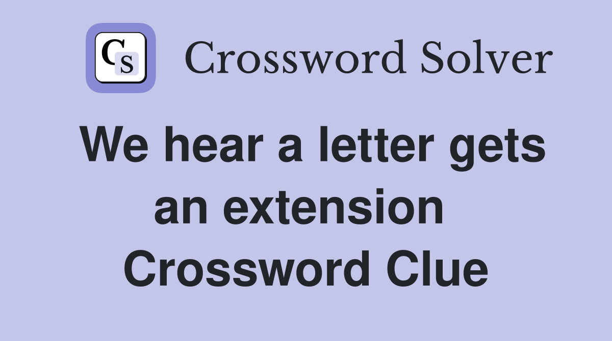 We hear a letter gets an extension  Crossword Clue