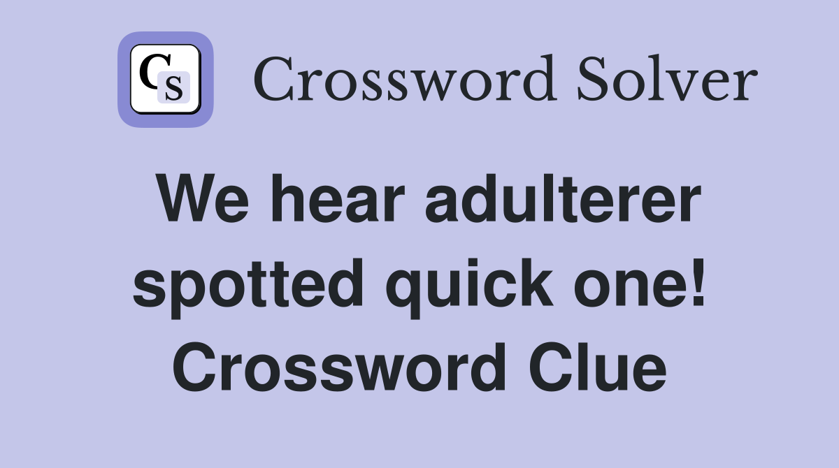 We hear adulterer spotted quick one! Crossword Clue