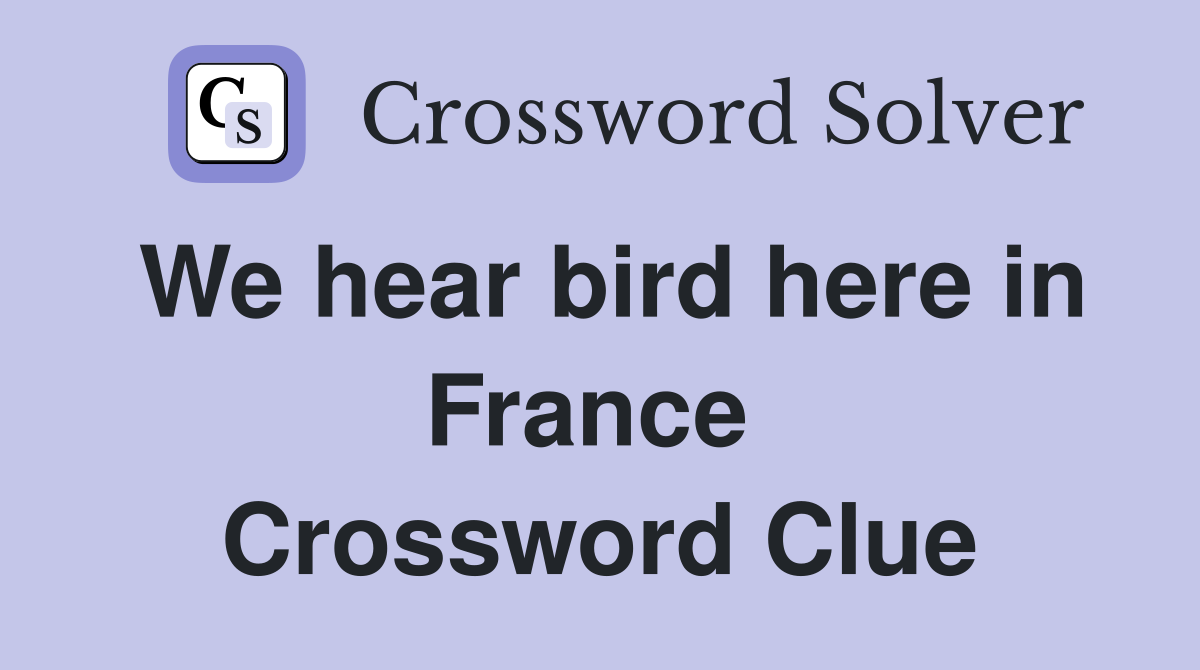We hear bird here in France  Crossword Clue