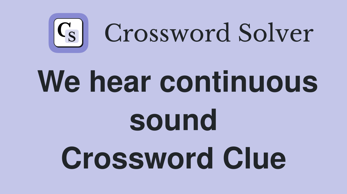 We hear continuous sound Crossword Clue
