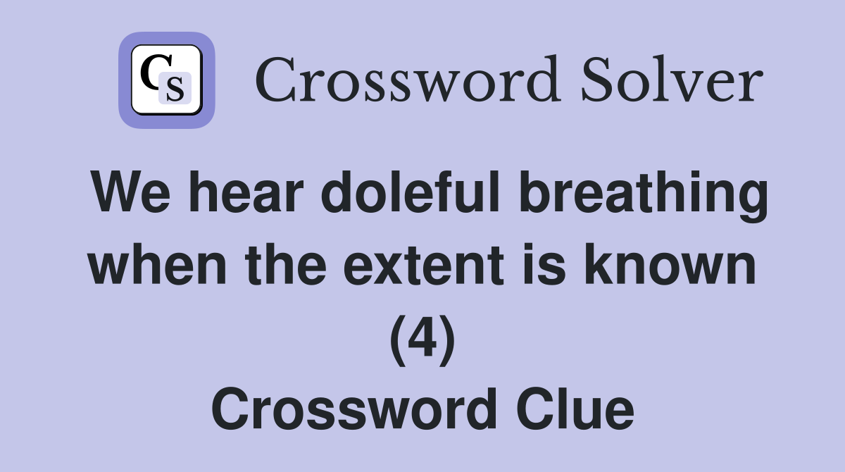 We hear doleful breathing when the extent is known (4) Crossword Clue