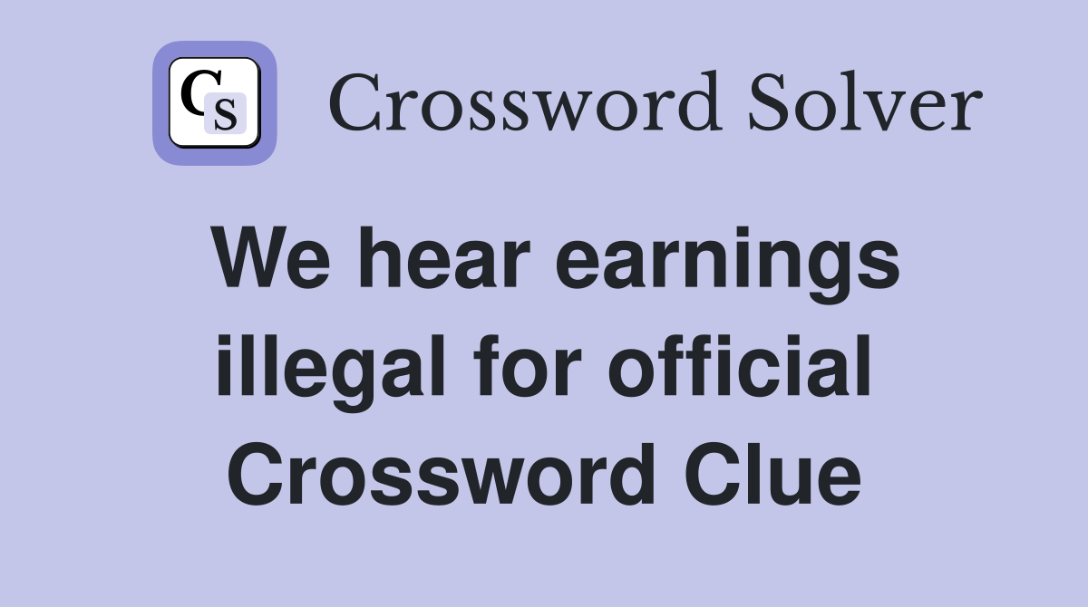 We hear earnings illegal for official Crossword Clue