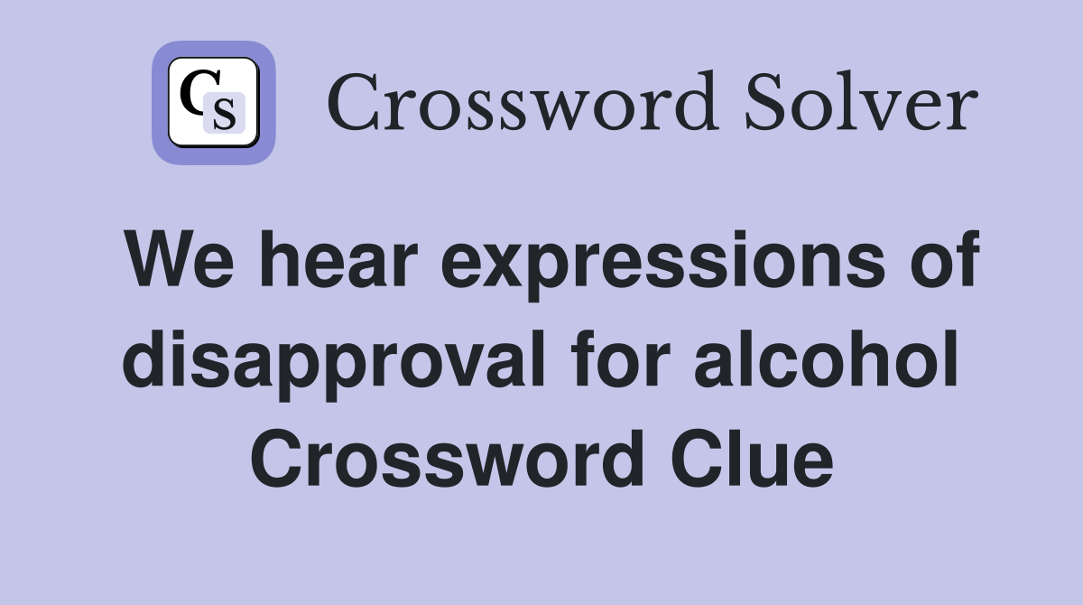 We hear expressions of disapproval for alcohol Crossword Clue