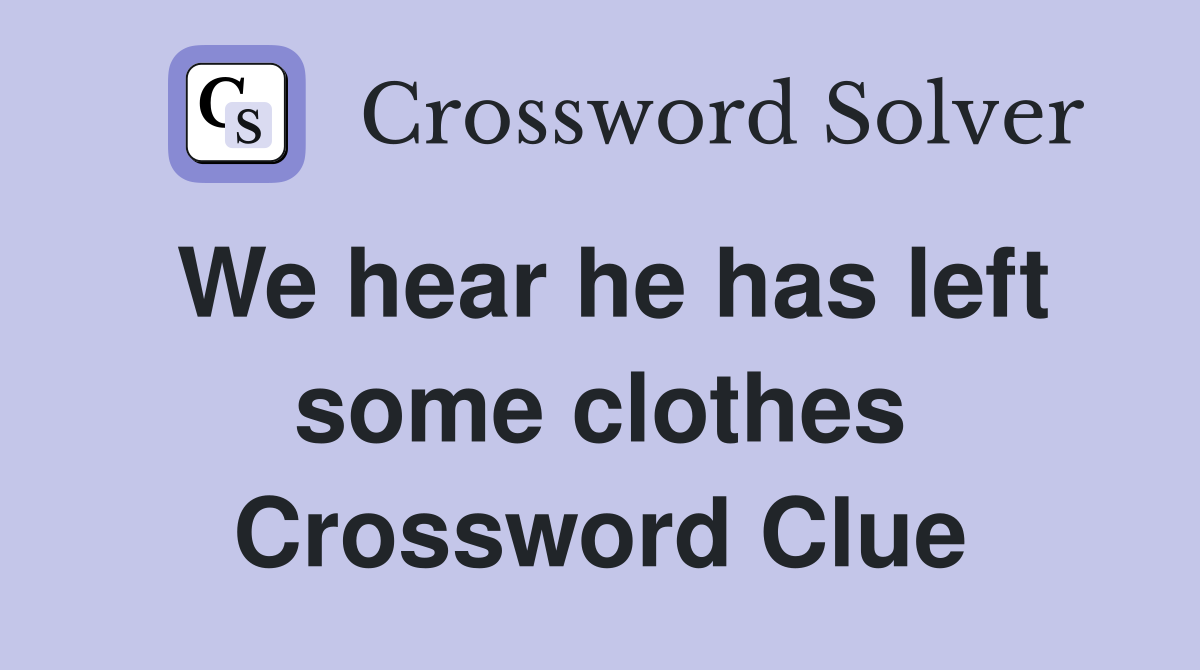We hear he has left some clothes Crossword Clue