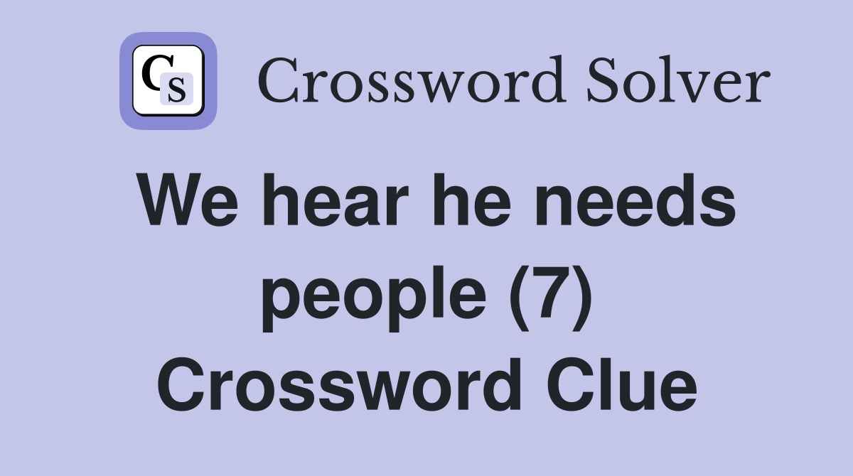 We hear he needs people (7) Crossword Clue