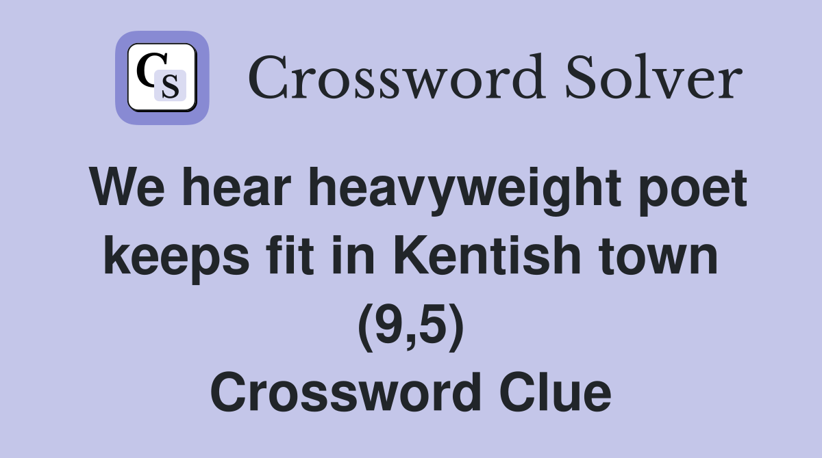 We hear heavyweight poet keeps fit in Kentish town (9,5) Crossword Clue
