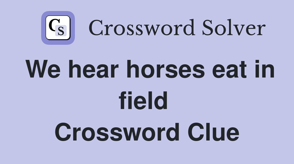 We hear horses eat in field  Crossword Clue