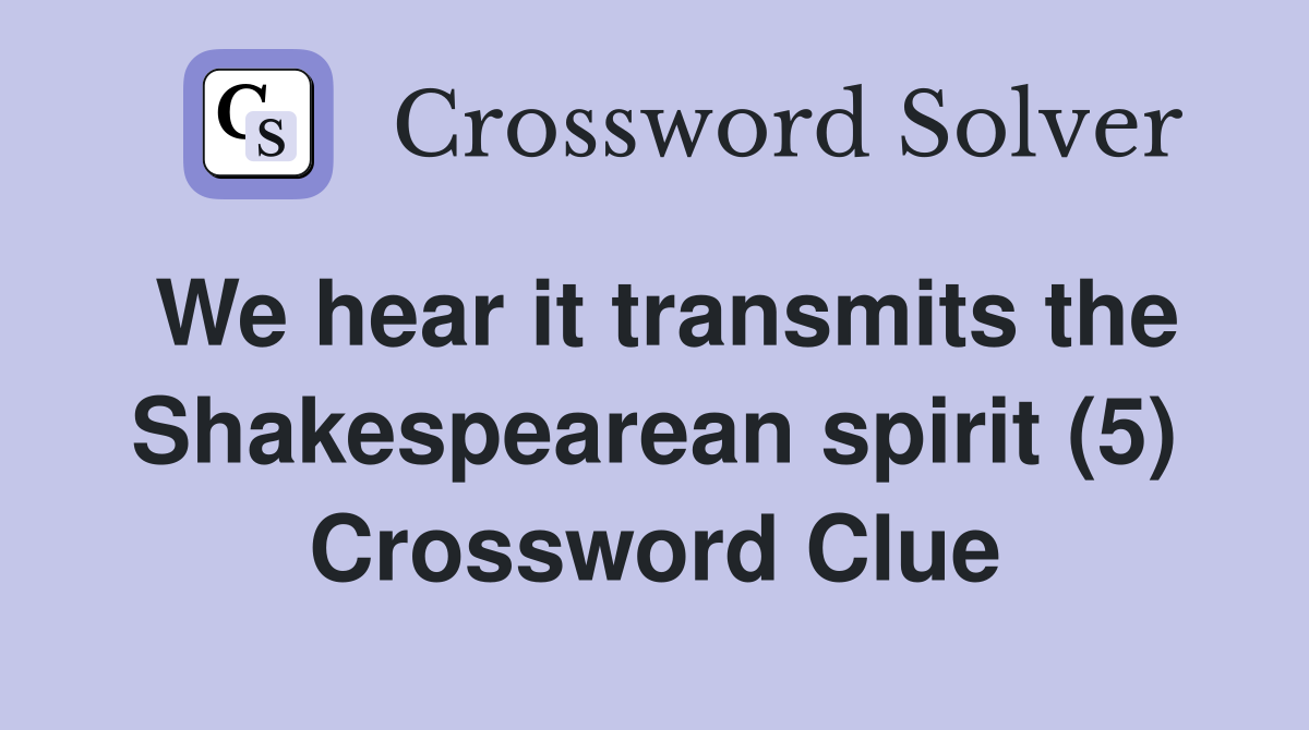 We hear it transmits the Shakespearean spirit (5) Crossword Clue