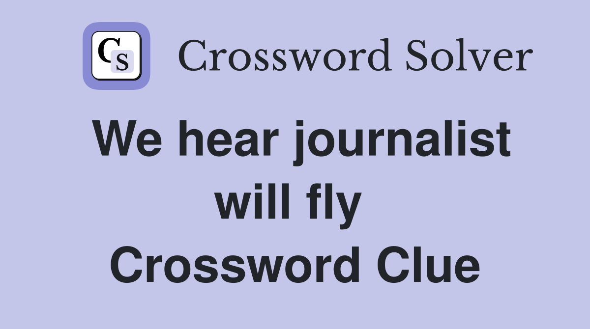 We hear journalist will fly  Crossword Clue
