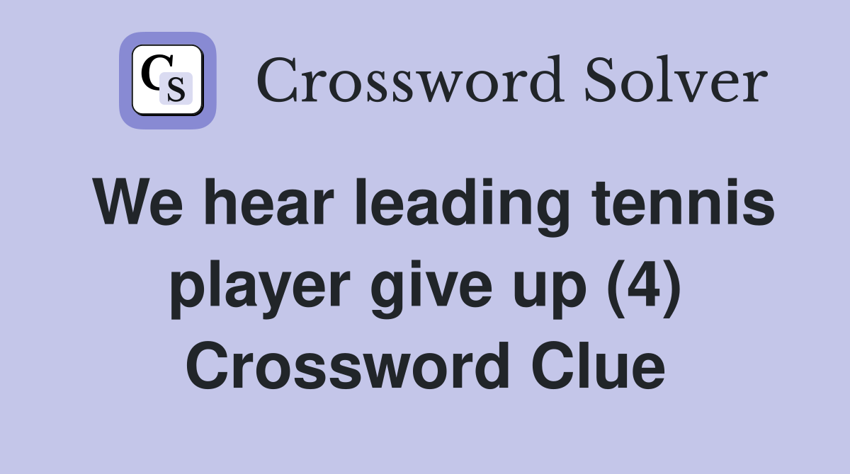 We hear leading tennis player give up (4) Crossword Clue