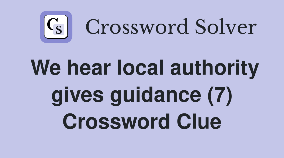We hear local authority gives guidance (7) Crossword Clue