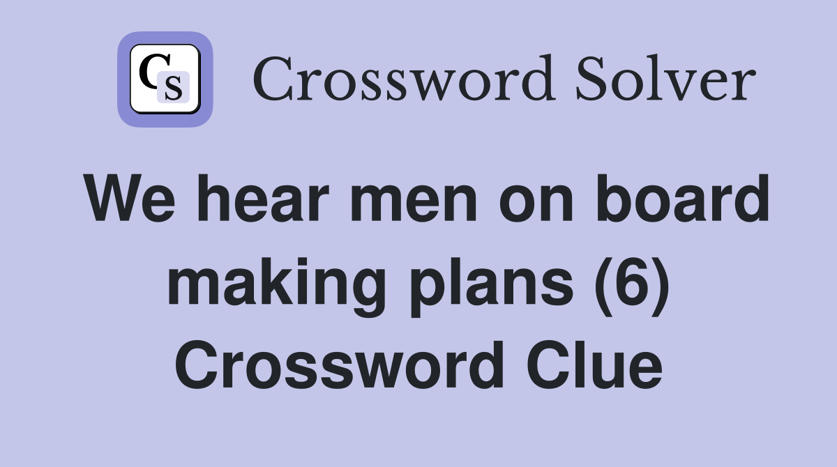 We hear men on board making plans (6) Crossword Clue