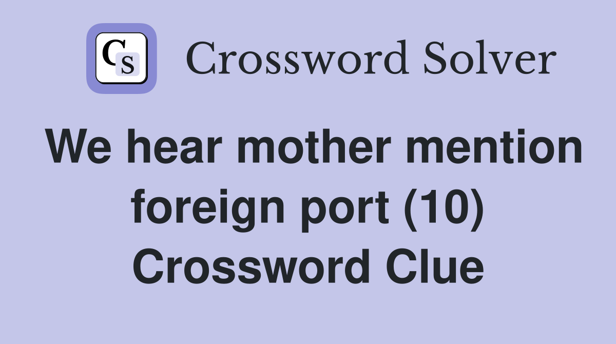 We hear mother mention foreign port (10) Crossword Clue