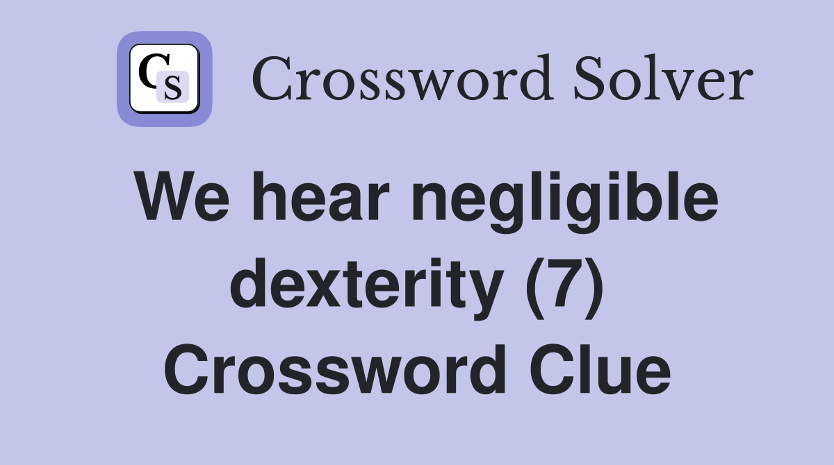 We hear negligible dexterity (7) Crossword Clue