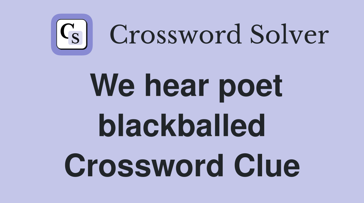 We hear poet blackballed Crossword Clue