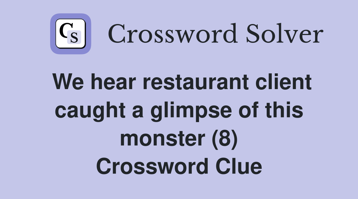 We hear restaurant client caught a glimpse of this monster (8) Crossword Clue