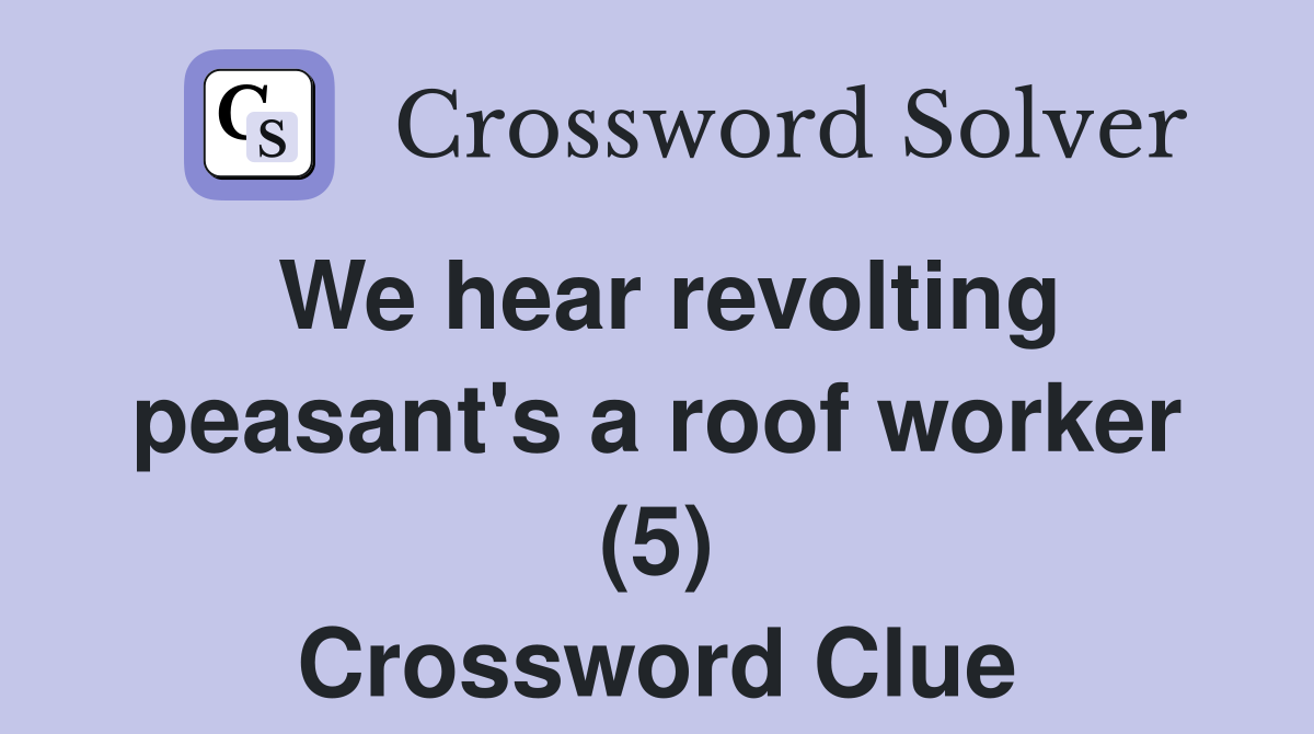 We hear revolting peasant's a roof worker (5) Crossword Clue