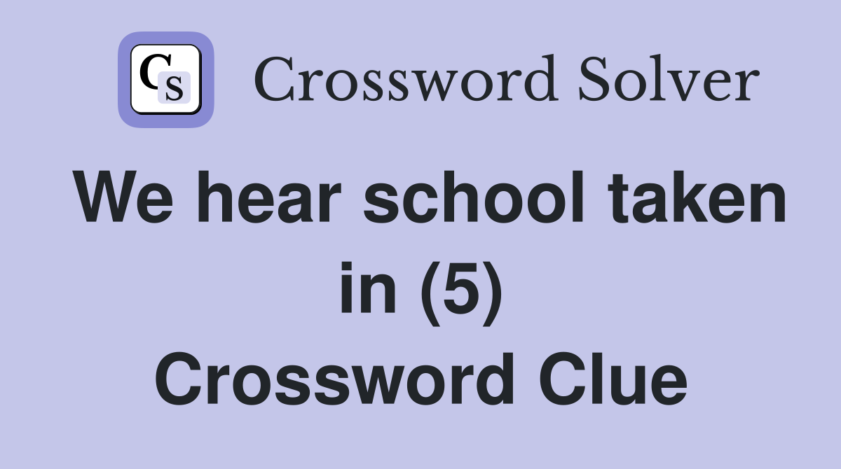 We hear school taken in (5) Crossword Clue