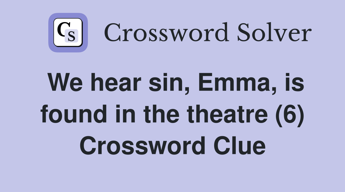 We hear sin, Emma, is found in the theatre (6) Crossword Clue