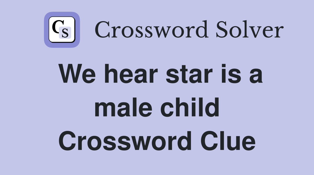 We hear star is a male child Crossword Clue