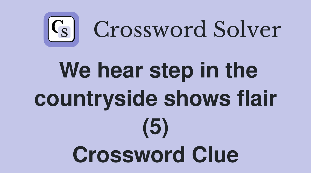 We hear step in the countryside shows flair (5) Crossword Clue