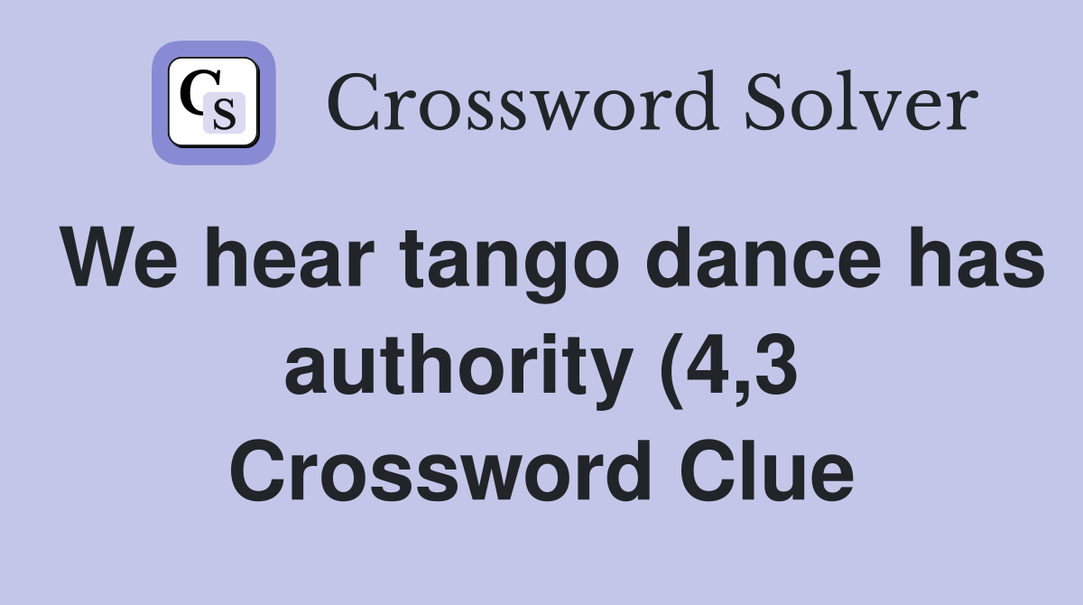 We hear tango dance has authority (4 3) Crossword Clue Answers We hear tango dance has authority (4 3) Crossword Clue Answers