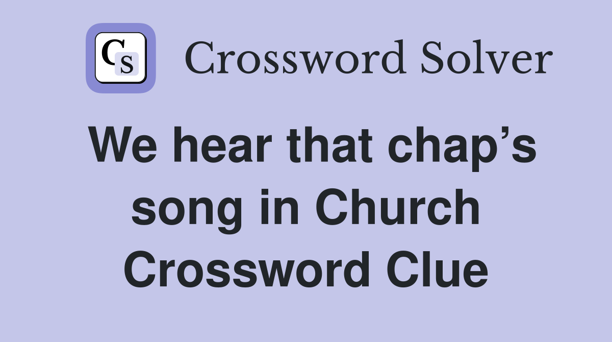 We hear that chap’s song in Church Crossword Clue