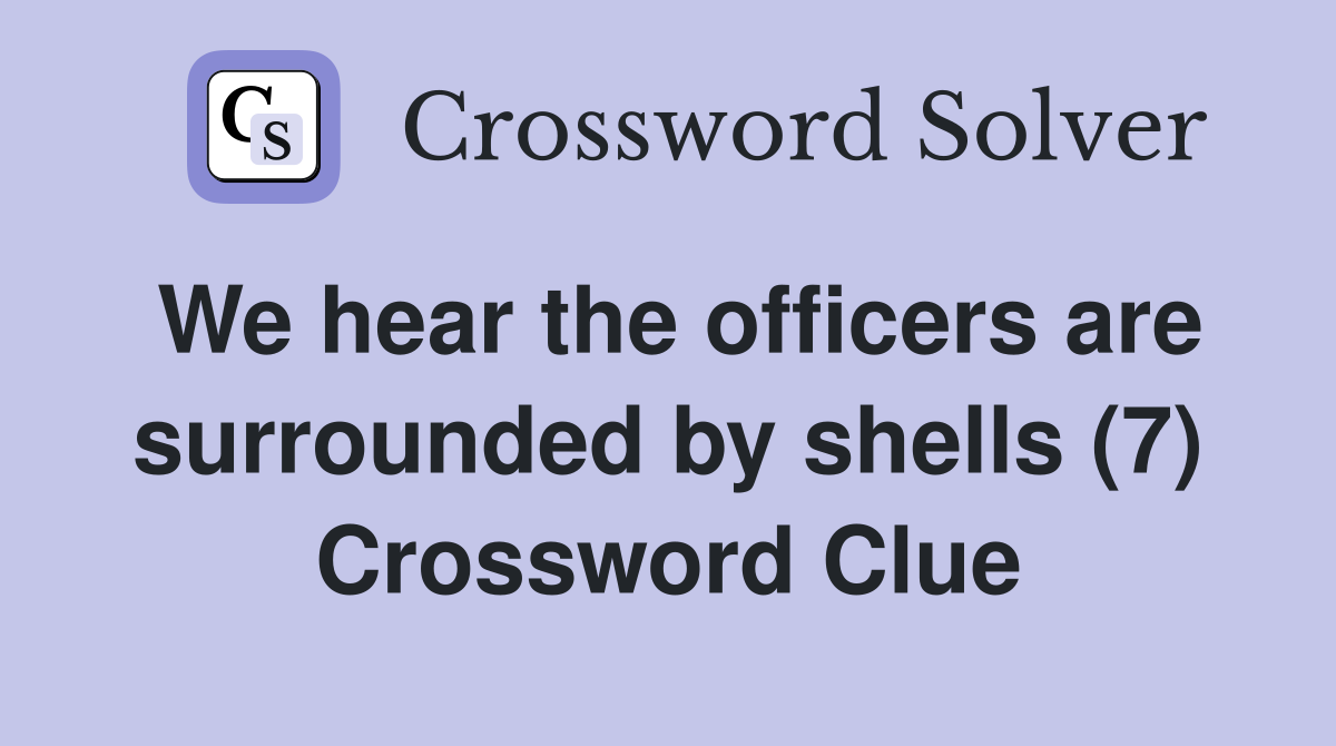 We hear the officers are surrounded by shells (7) Crossword Clue