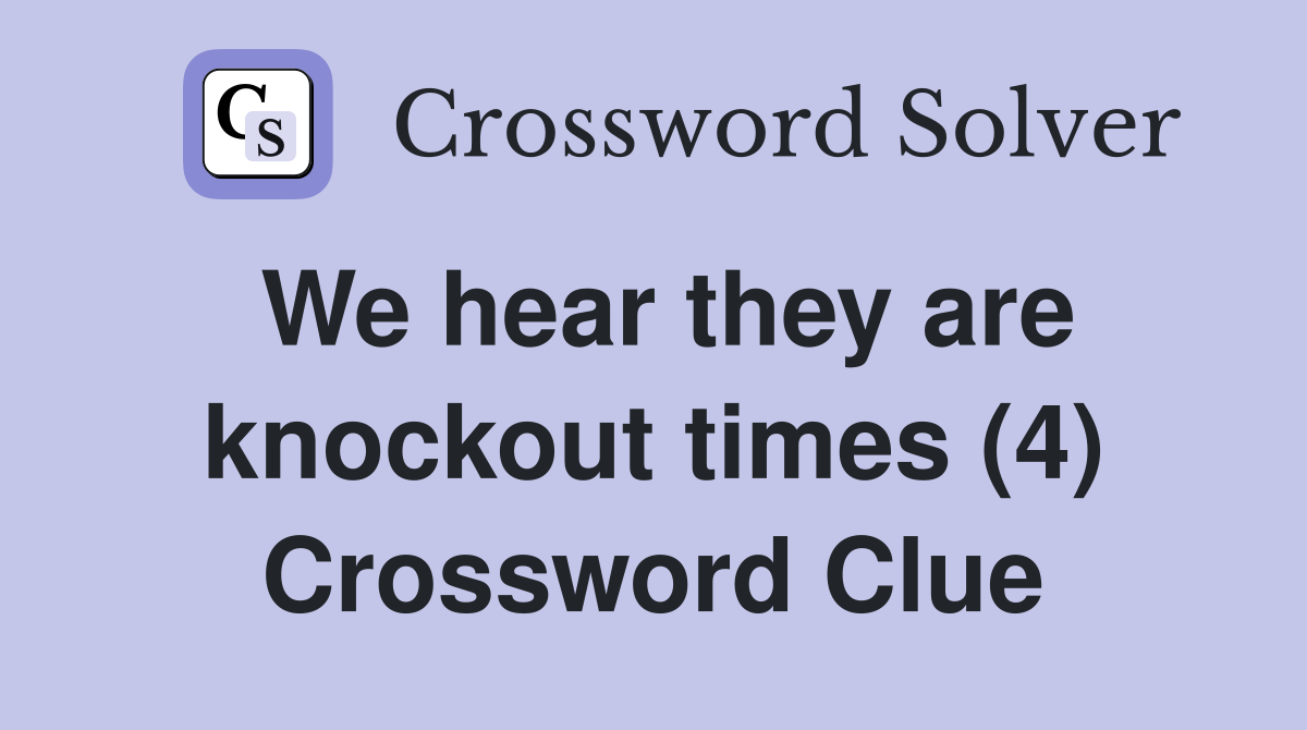 We hear they are knockout times (4) Crossword Clue