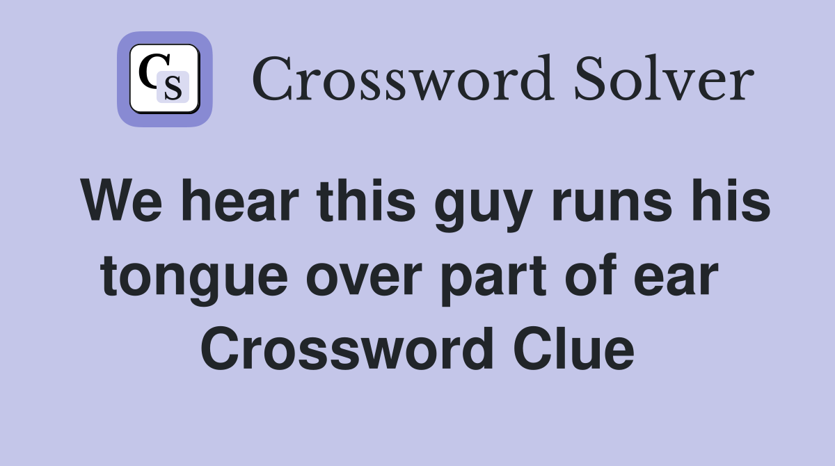 We hear this guy runs his tongue over part of ear  Crossword Clue