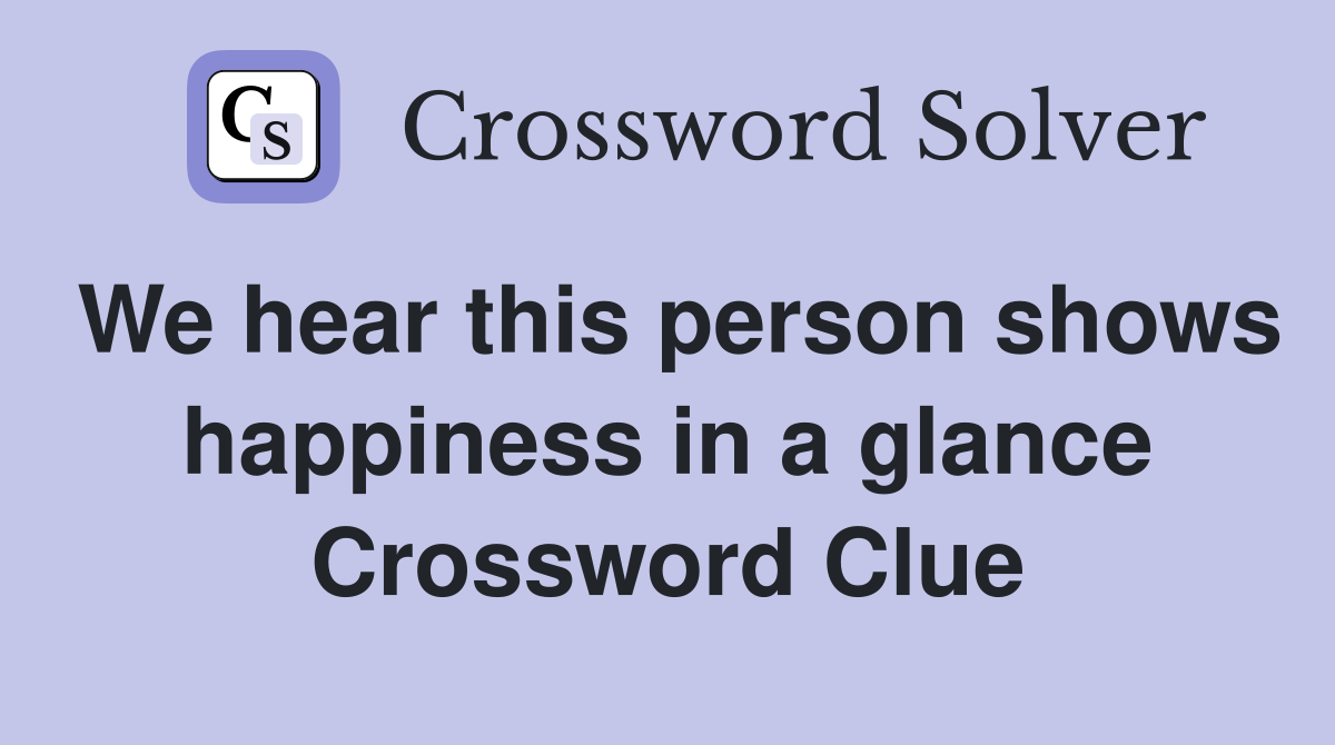 We hear this person shows happiness in a glance Crossword Clue