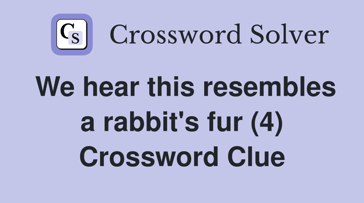 We hear this resembles a rabbit's fur (4) Crossword Clue