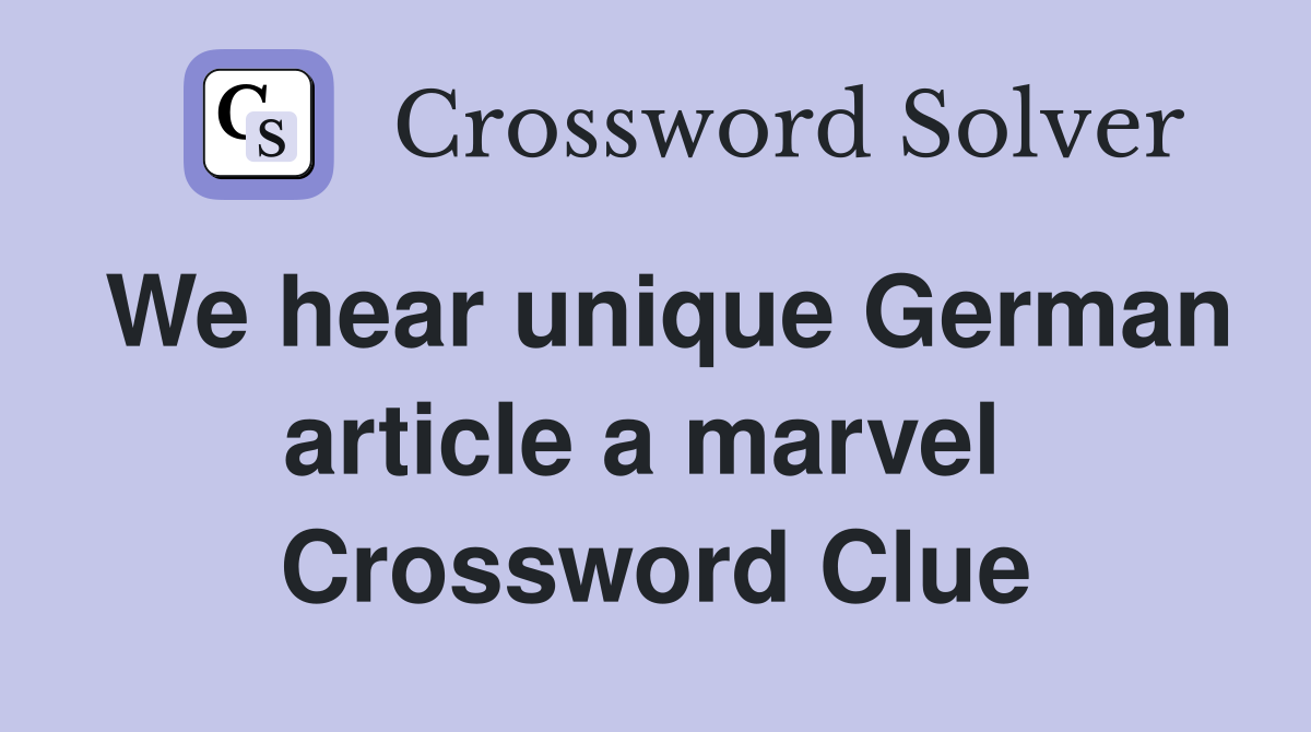 We hear unique German article a marvel  Crossword Clue