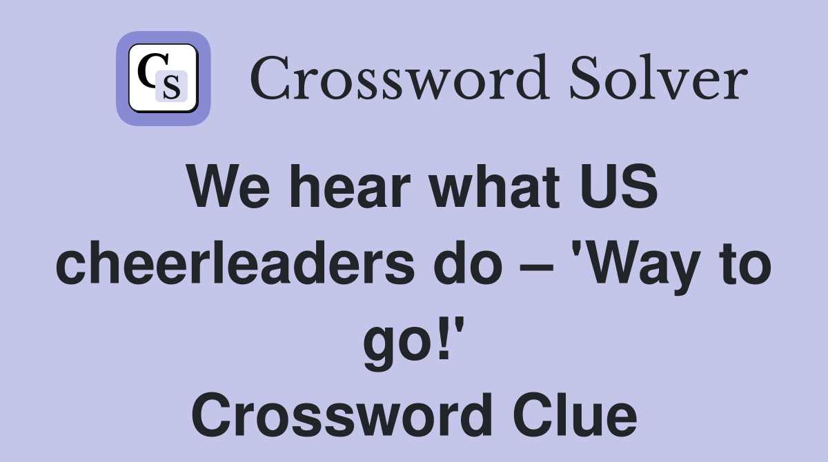 We hear what US cheerleaders do – 'Way to go!' Crossword Clue