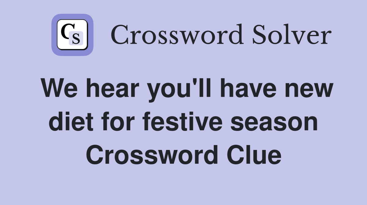 We hear you'll have new diet for festive season Crossword Clue