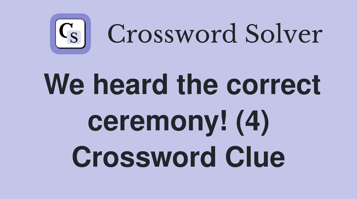 We heard the correct ceremony! (4) Crossword Clue