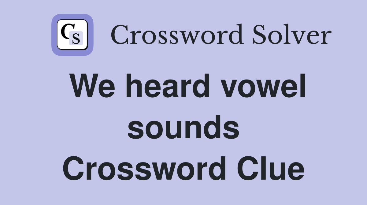 We heard vowel sounds Crossword Clue
