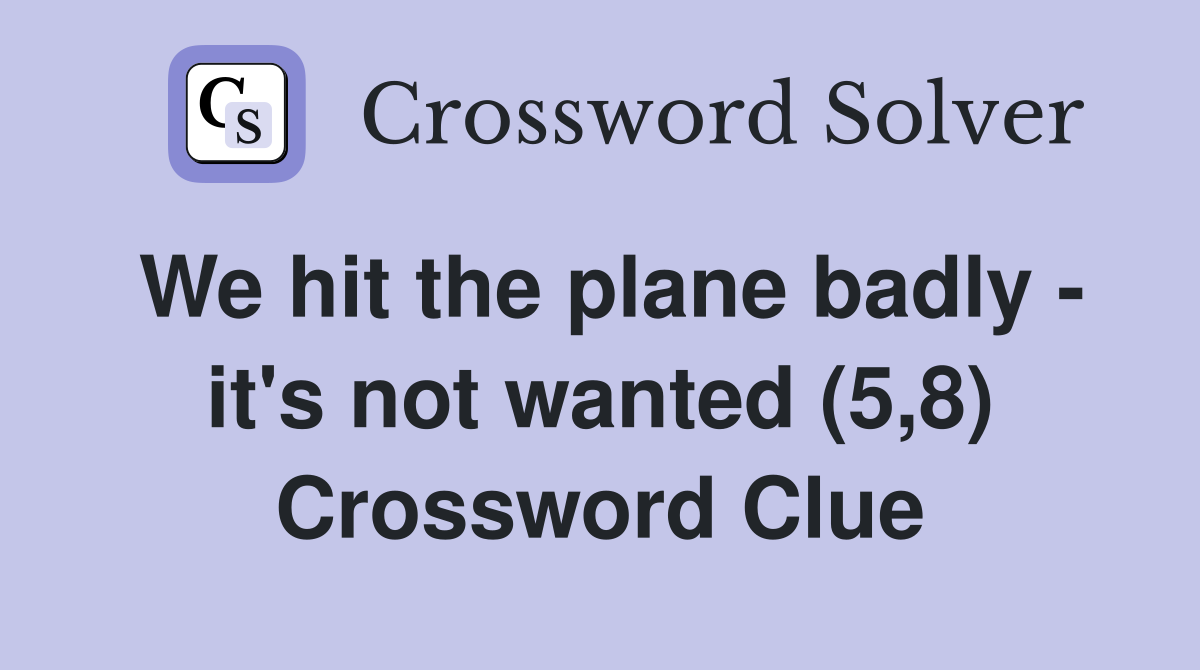 We hit the plane badly - it's not wanted (5,8) Crossword Clue