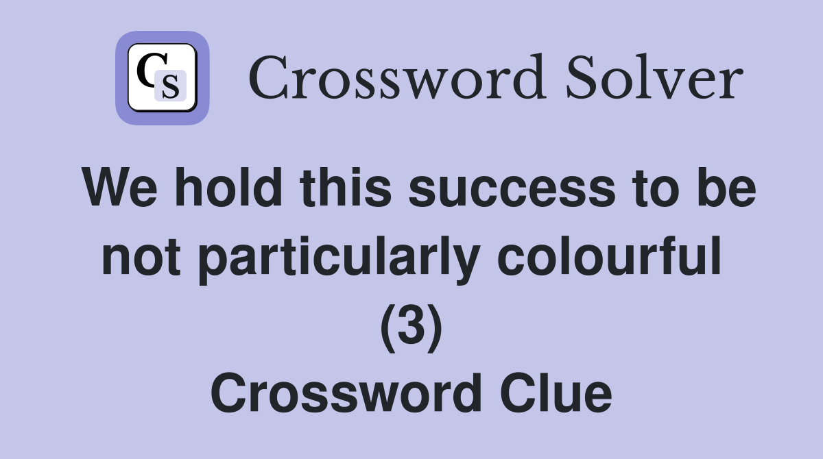 We hold this success to be not particularly colourful (3) Crossword Clue