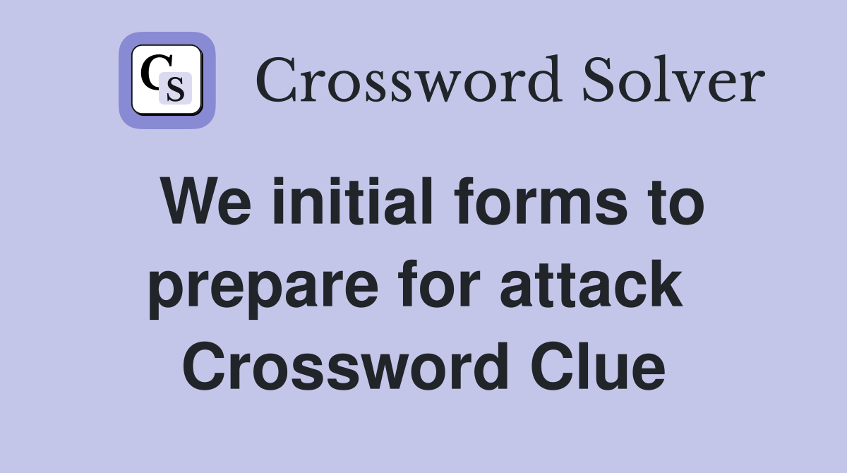 We initial forms to prepare for attack  Crossword Clue
