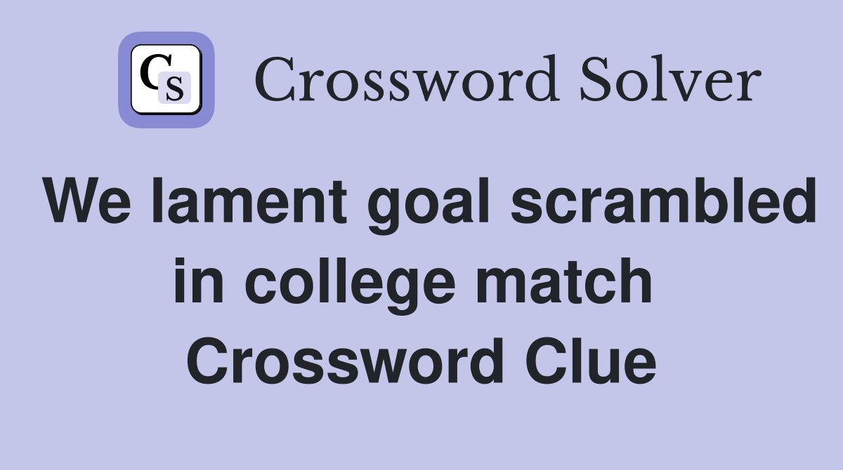 We lament goal scrambled in college match  Crossword Clue