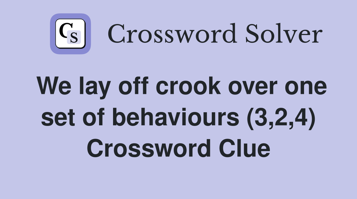 We lay off crook over one set of behaviours (3,2,4) Crossword Clue